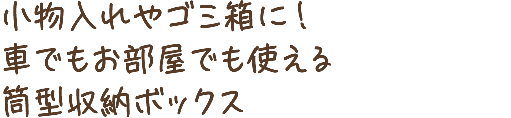 小物入れやゴミ箱に！車でもお部屋でも使える筒型収納ボックス